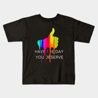 Have the day you deserve Kids T-Shirt